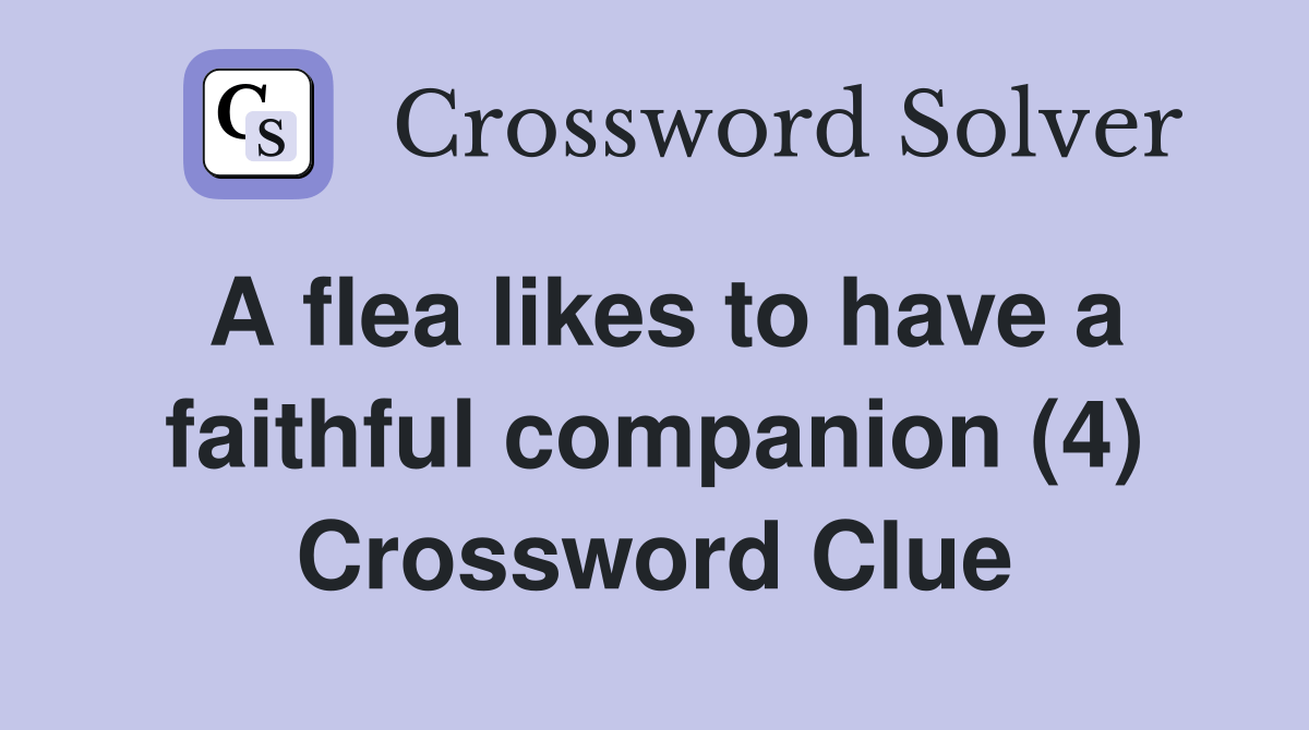 A flea likes to have a faithful companion (4) Crossword Clue Answers